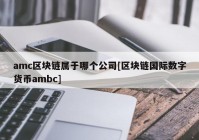 amc区块链属于哪个公司[区块链国际数字货币ambc]