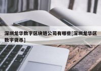 深圳龙华数字区块链公司有哪些[深圳龙华区数字货币]