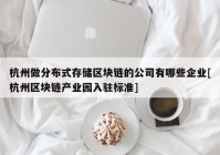 杭州做分布式存储区块链的公司有哪些企业[杭州区块链产业园入驻标准]