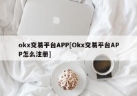 okx交易平台APP[Okx交易平台APP怎么注册]