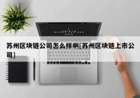 苏州区块链公司怎么样啊[苏州区块链上市公司]