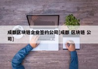 成都区块链企业签约公司[成都 区块链 公司]