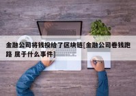 金融公司将钱投给了区块链[金融公司卷钱跑路 属于什么事件]