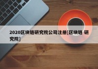 2020区块链研究院公司注册[区块链 研究院]