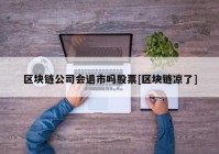 区块链公司会退市吗股票[区块链凉了]