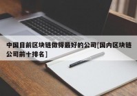 中国目前区块链做得最好的公司[国内区块链公司前十排名]