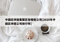 中国区块链集聚区有哪些公司[2020年中国区块链公司排行榜]