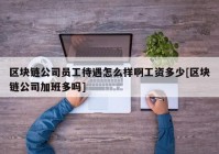 区块链公司员工待遇怎么样啊工资多少[区块链公司加班多吗]