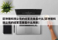 区块链科技公司的经营范围是什么[区块链科技公司的经营范围是什么样的]