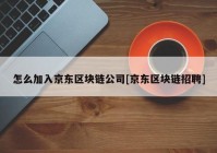 怎么加入京东区块链公司[京东区块链招聘]